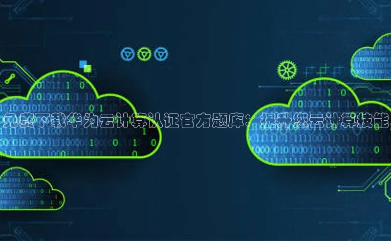 金年汇金字招牌信誉至上最新百度众测免费下载华为云计算认证官方题库：提升您云计算技能