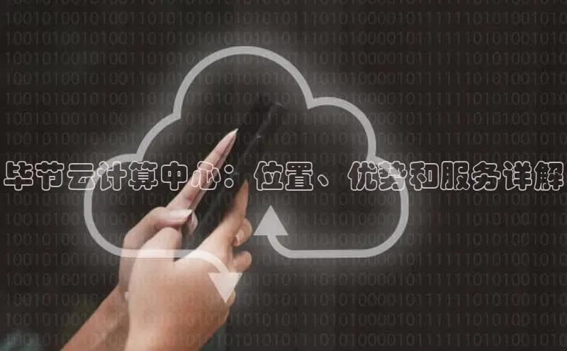 金年会金字招牌诚信至上|金年会首页百度取证毕节云计算中心：位置、优势和服务详解