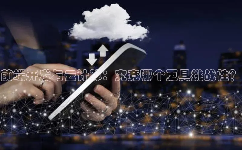 金年会金字招牌在线入口字节跳动前端开发与云计算：究竟哪个更具挑战性？