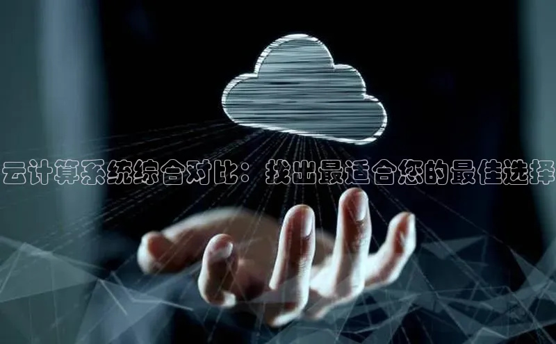 jinnian金年会极氪智能科技云计算系统综合对比：找出最适合您的最佳选择