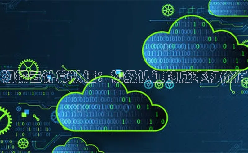 金年会金字招牌诚信至上|金年会首页百度取证初探云计算认证：初级认证的成本和价值