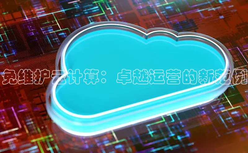 jinnianhui金年会登录入口观星盘免维护云计算：卓越运营的新范例