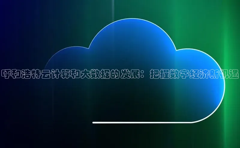 金年会金字招牌诚信至上欢迎您顺丰呼和浩特云计算和大数据的发展：把握数字经济新机遇