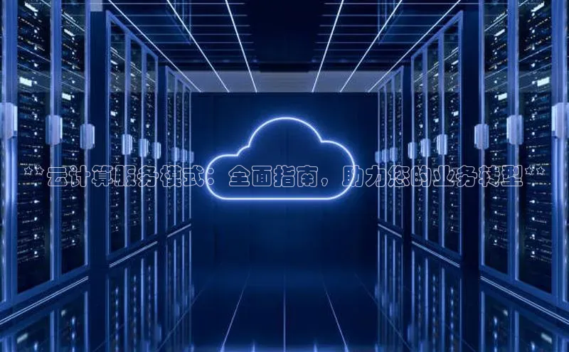 金年会金字招牌诚信至上欢迎您百度网盘**云计算服务模式：全面指南，助力您的业务转型**