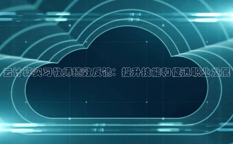 金年会金字招牌诚信至上|金年会首页百度取证云计算实习教师绩效反馈：提升技能和促进职业发展