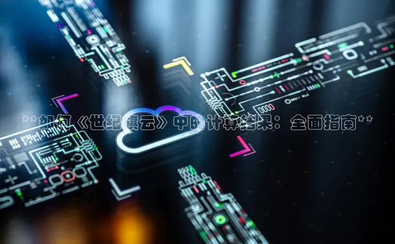 金年会vip轻美电器**如何《世纪旗云》中的计算结果：全面指南**