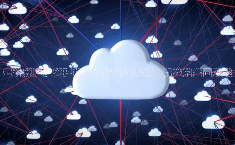 金年汇金字招牌信誉至上最新天键股份云计算运维管理指南：提升效率和可靠性的全面实践