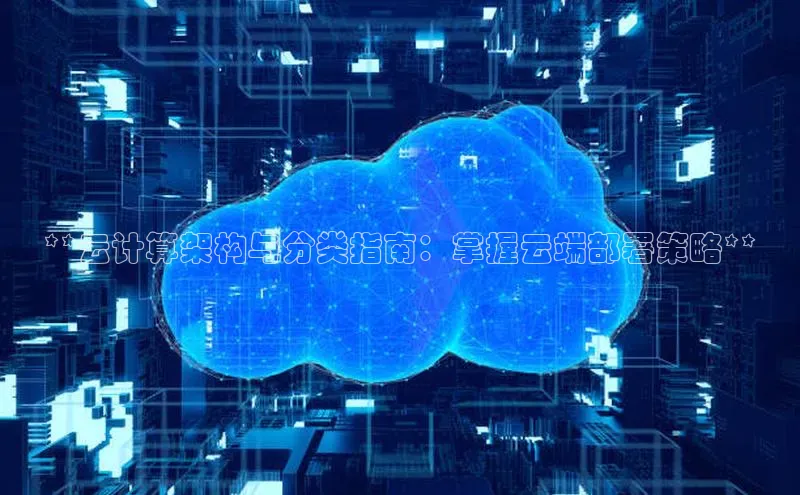 金年会电子游戏app华扬联众**云计算架构与分类指南：掌握云端部署策略**