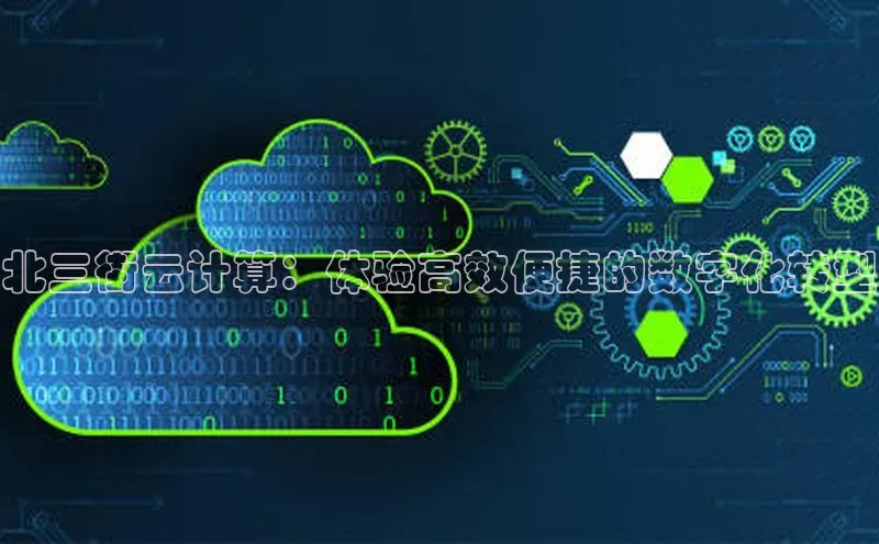 金年会app官方网巴美列捷福北三街云计算：体验高效便捷的数字化转型