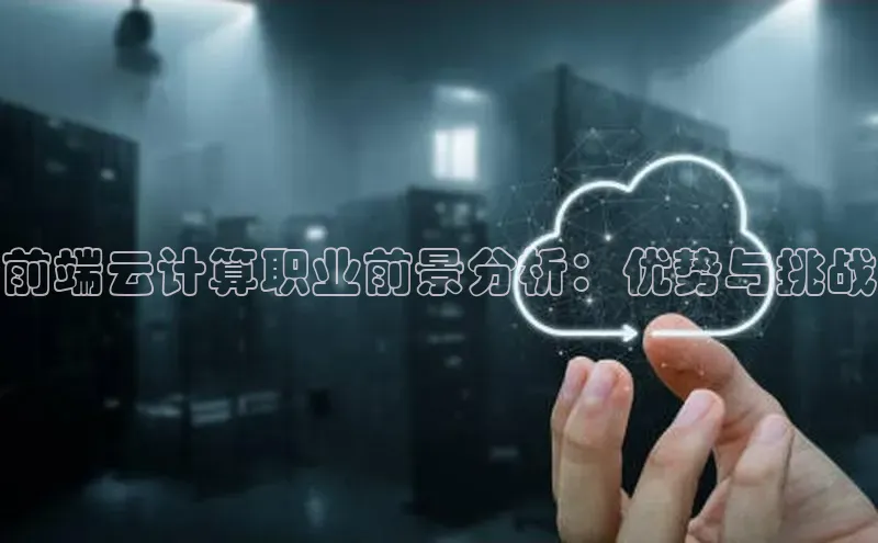 金年会app官方网小米前端云计算职业前景分析：优势与挑战