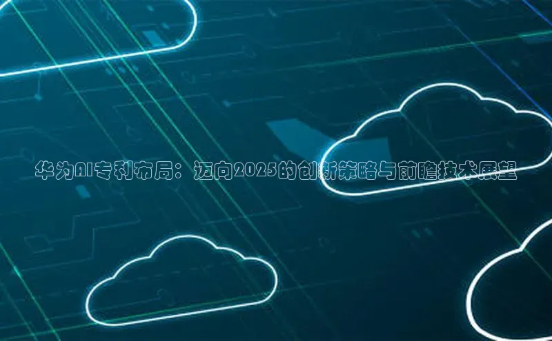 金年汇金字招牌信誉至上最新百度众测华为AI专利布局：迈向2025的创新策略与前瞻技术展望