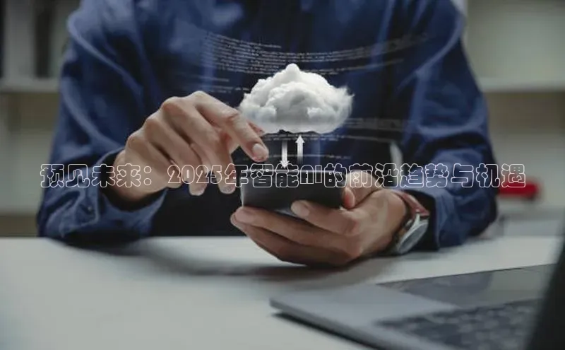 预见未来：2025年智能AI的前沿趋势与机遇