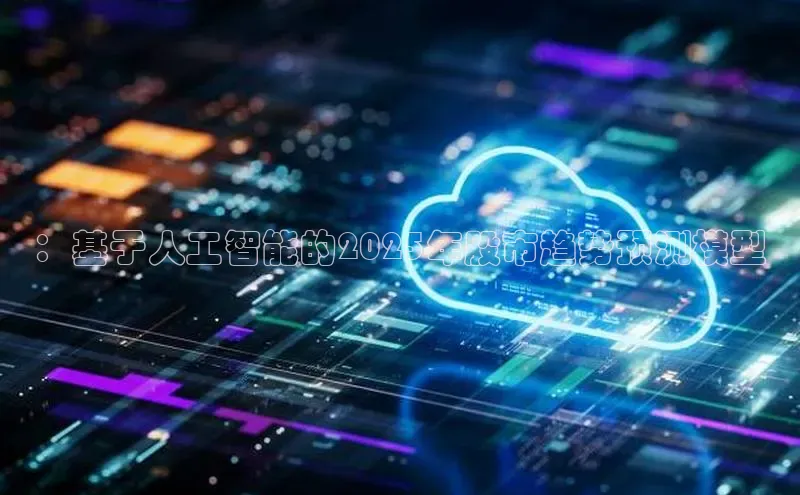 ：基于人工智能的2025年股市趋势预测模型