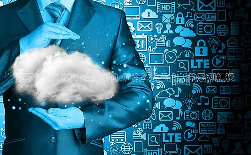 预见未来：2025年AI将如何为经济带来新的盈利机遇