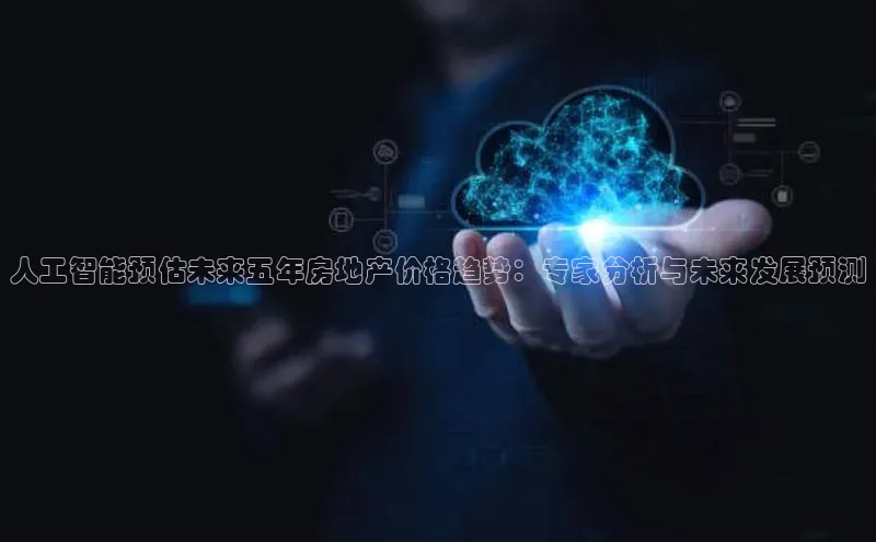 人工智能预估未来五年房地产价格趋势：专家分析与未来发展预测