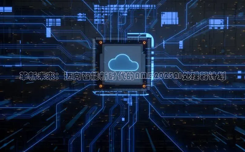 革新未来：迈向智能新时代的AMD2025AI处理器计划
