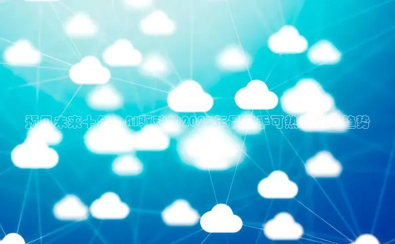 预见未来十年：AI驱动的2025年最炙手可热的行业趋势